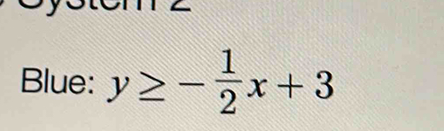 Blue: y≥ - 1/2 x+3