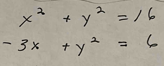 x^2+y^2=16
-3x+y^2=6