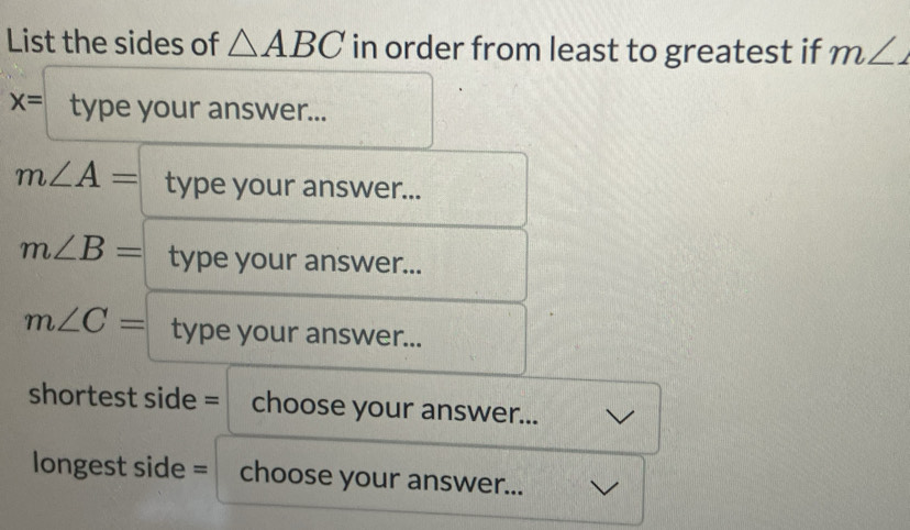 List the sides of △ ABC in order from least to greatest if m∠ 1
x= type your answer...
m∠ A= type your answer...
m∠ B= type your answer...
m∠ C= type your answer... 
shortest side = . choose your answer... 
longest side = choose your answer...