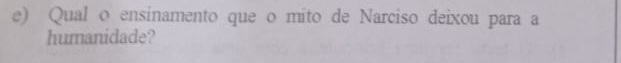 Qual o ensinamento que o mito de Narciso deixou para a 
humanidade?