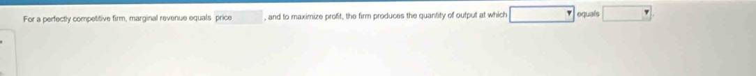 For a perfectly competitive firm, marginal revenue equals price , and to maximize profit, the firm produces the quantity of output at which x_2approx _  equals □