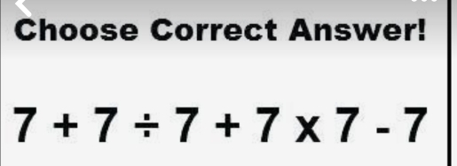 Choose Correct Answer!
7+7/ 7+7* 7-7