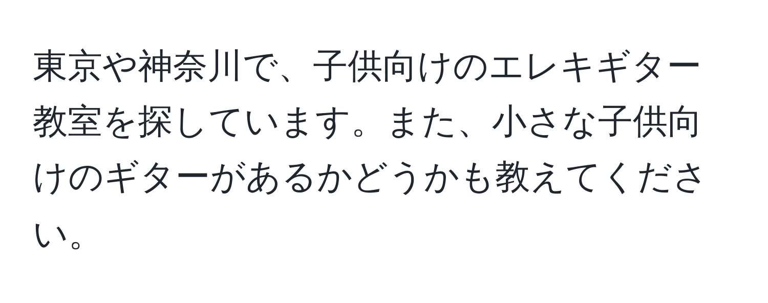 東京や神奈川で、子供向けのエレキギター教室を探しています。また、小さな子供向けのギターがあるかどうかも教えてください。