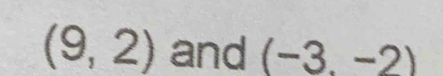 (9,2) and (-3.-2)
