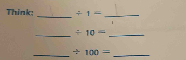 Think: _ / 1= _ 
_ / 10= _ 
__ / 100=