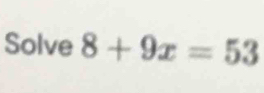 Solve 8+9x=53