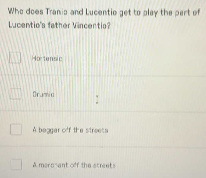 Solved: Who does Tranio and Lucentio get to play the part of Lucentio's ...