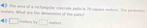 )) The area of a rectangular concrete patio is 70 square meters. The perimeter
meters. What are the dimensions of the patio? 
D meters by meters