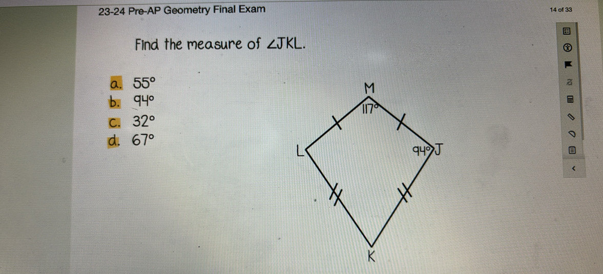 23-24 Pre-AP Geometry Final Exam 14 of 33
Find the measure of ∠ JKL.
a. 55°
b. 94°
C. 32°
d. 67°