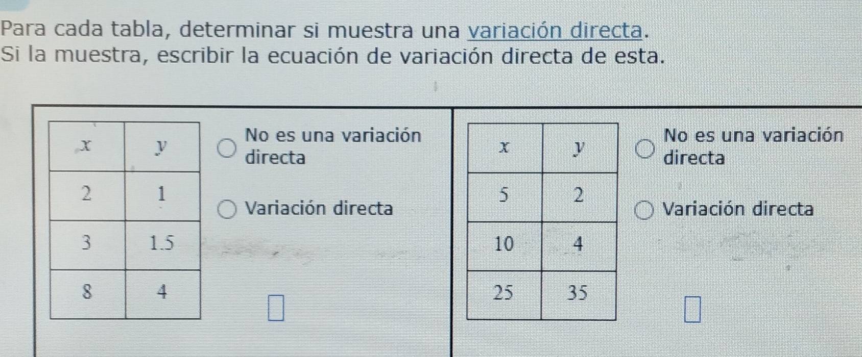 Para cada tabla, determinar si muestra una variación directa.
Si la muestra, escribir la ecuación de variación directa de esta.
No es una variaciónNo es una variación
directadirecta
Variación directaVariación directa