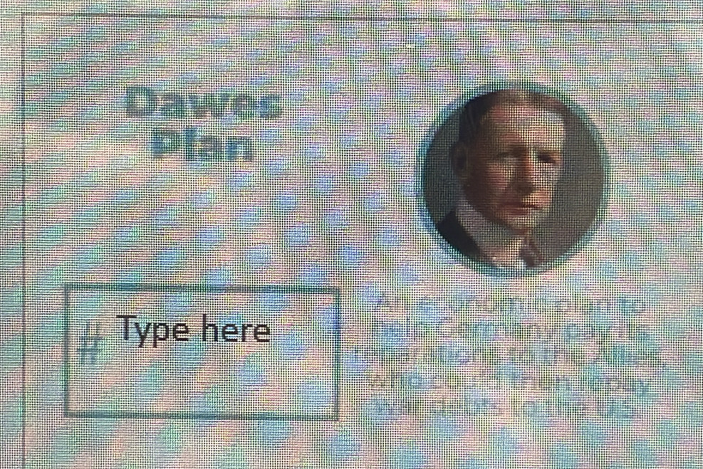 Dawes 
Plan 
An economic plan to 
frac  Type here help Germany pay its 
reparations to the Allies 
who could then repay 
war debrs to the U.S.