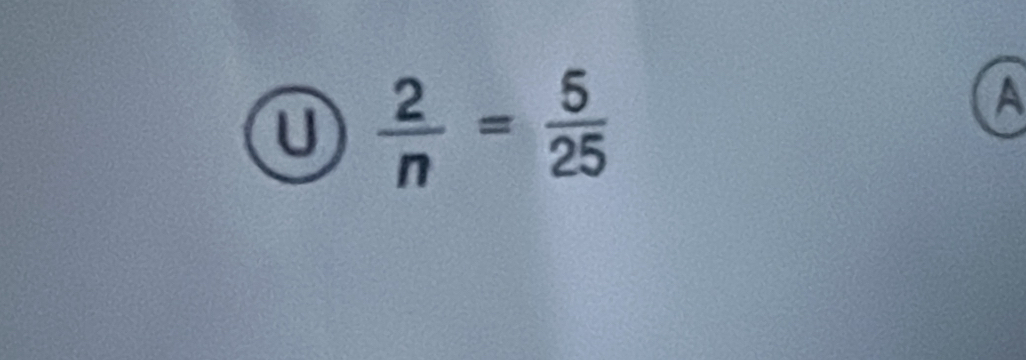  2/n = 5/25 
A