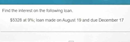 Find the interest on the following loan.
$5328 at 9%; loan made on August 19 and due December 17