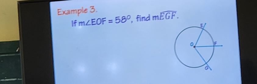 Example 3. 
If m∠ EOF=58° , find mwidehat EGF.