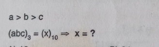 a>b>c
(abc)_3=(x)_10Rightarrow x= ?