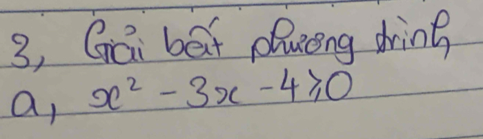 3, Gái bāt dueng dring 
a, x^2-3x-4≥slant 0