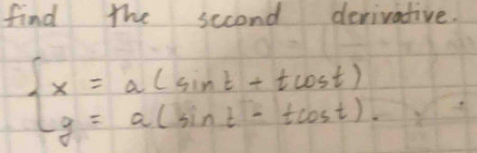 find the second derivative.
beginarrayl x=a(sin t+cos t) g=a(sin t-tan t)endarray.  ).tcos tendarray.