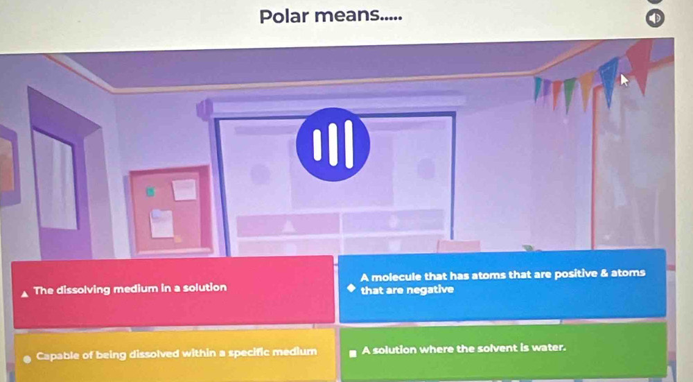 Polar means.....
an
A molecule that has atoms that are positive & atoms
The dissolving medium in a solution that are negative
Capable of being dissolved within a specific medium A solution where the solvent is water.