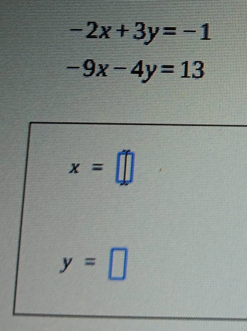 -2x+3y=-1
-9x-4y=13
x=□
y=□