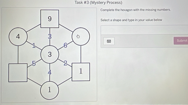 Task #3 (Mystery Process) 
omplete the hexagon with the missing numbers. 
elect a shape and type in your value below 
Submit