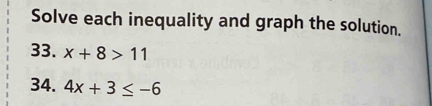 Solve each inequality and graph the solution. 
33. x+8>11
34. 4x+3≤ -6