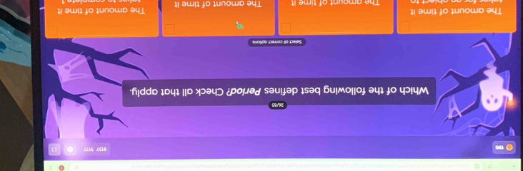 190
8137 5177
Which of the following best defines Period? Check all that apply.
Select all correct options
The amount of time it The amount of time it
The amount of time it The amount of time it