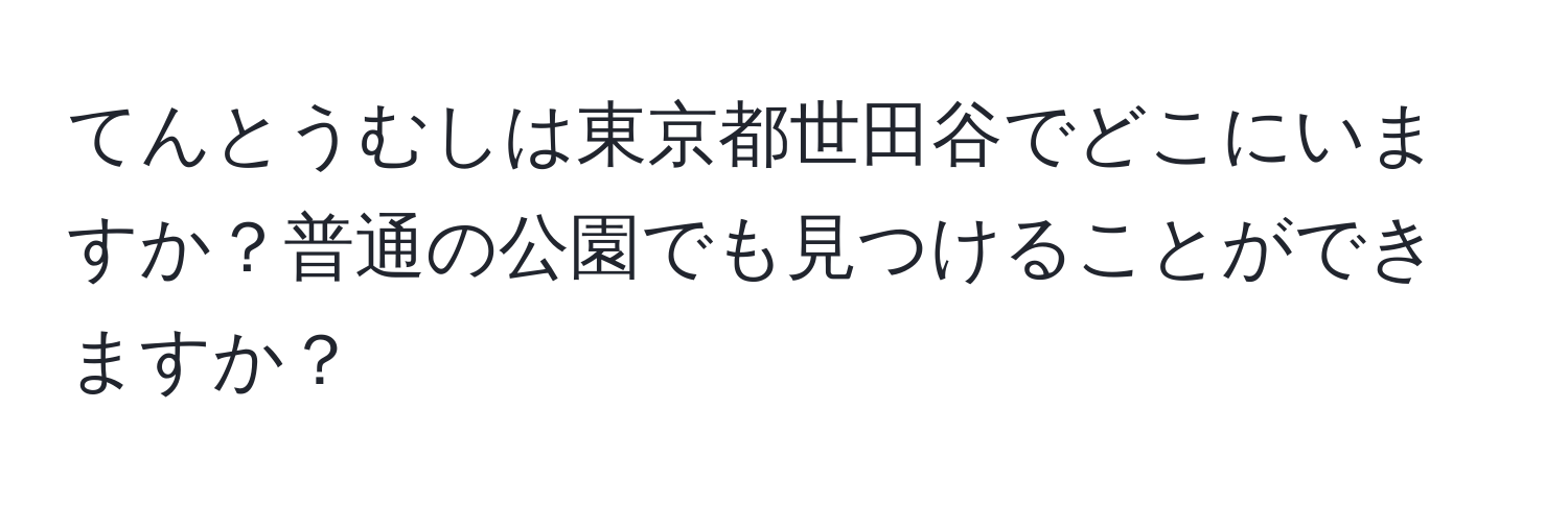 てんとうむしは東京都世田谷でどこにいますか？普通の公園でも見つけることができますか？