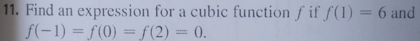 Find an expression for a cubic function f if f(1)=6 and
f(-1)=f(0)=f(2)=0.