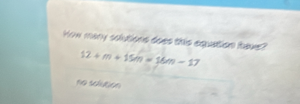 How many solutions does this equation have?
12+m+15in=16m-17
no solution