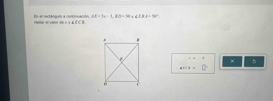 En el rectángulo a continuación, AE=3x-3, BD=30 y ∠ EBA=50°. 
Hallar el valor de :y∠ ECB.
x=6
×
∠ ECB=□°