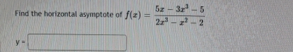 Find the horizontal asymptote of f(x)= (5x-3x^3-5)/2x^3-x^2-2 
y=□