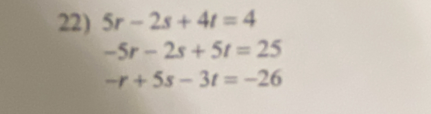 5r-2s+4t=4
-5r-2s+5t=25
-r+5s-3t=-26