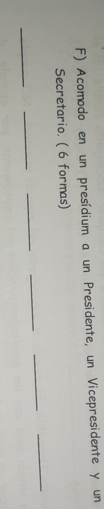 Acomodo en un presídium a un Presidente, un Vicepresidente y un 
Secretario. ( 6 formas) 
_ 
_ 
_ 
_ 
_ 
_