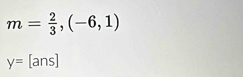 m= 2/3 ,(-6,1)
y=[ans]