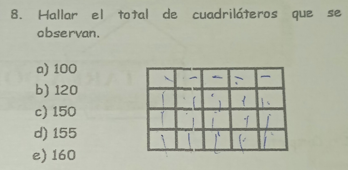 Hallar el total de cuadriláteros que se
observan.
a) 100
b) 120
c) 150
d) 155
e) 160