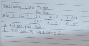 8Lb Hoaing (trd Toam 
Bai 1: Cho A= 2x/x+3 + (x+1)/x-3 + (3-11x)/9-x^2 
a, Rút gon biàu thā 
b, Tinh giā mi a Alch x=5