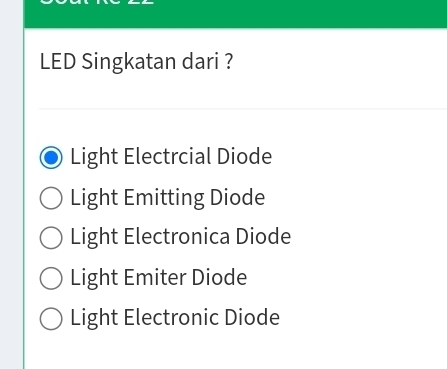 LED Singkatan dari ?
Light Electrcial Diode
Light Emitting Diode
Light Electronica Diode
Light Emiter Diode
Light Electronic Diode