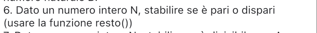 Dato un numero intero N, stabilire se è pari o dispari 
(usare la funzione resto())