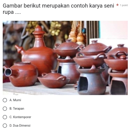 Gambar berikut merupakan contoh karya seni * 1point
rupa ....
A. Murni
B. Terapan
C. Kontemporer
D. Dua Dimensi