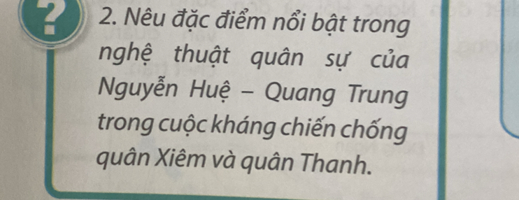 Nêu đặc điểm nổi bật trong 
nghệ thuật quân sự của 
Nguyễn Huệ - Quang Trung 
trong cuộc kháng chiến chống 
quân Xiêm và quân Thanh.