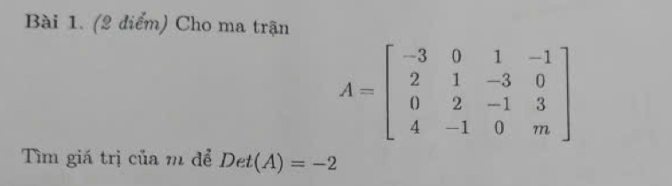 Cho ma trận
A=beginbmatrix -3&0&1&-1 2&1&-3&0 0&2&-1&3 4&-1&0&mendbmatrix
Tìm giá trị của m để Det(A)=-2