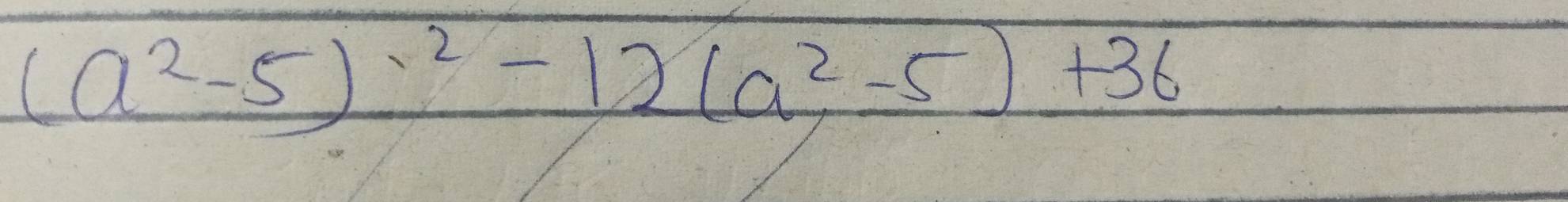 (a^2-5)^-2-12(a^2-5)+36