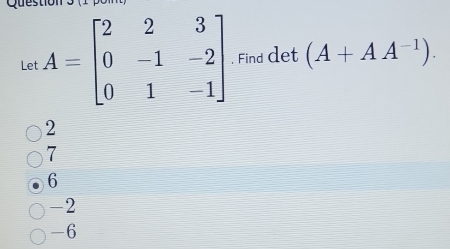 Question 
Le  Find det (A+AA^(-1)).
2
7
6
-2
-6