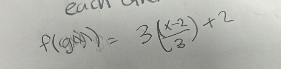 each a
f(g(x+1))=3( (x-2)/3 )+2