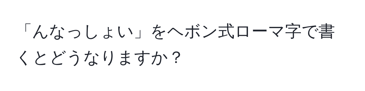 「んなっしょい」をヘボン式ローマ字で書くとどうなりますか？