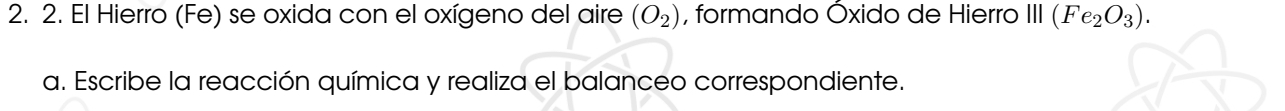 El Hierro (Fe) se oxida con el oxígeno del aire (O_2) , formando Óxido de Hierro III (Fe_2O_3). 
a. Escribe la reacción química y realiza el balanceo correspondiente.