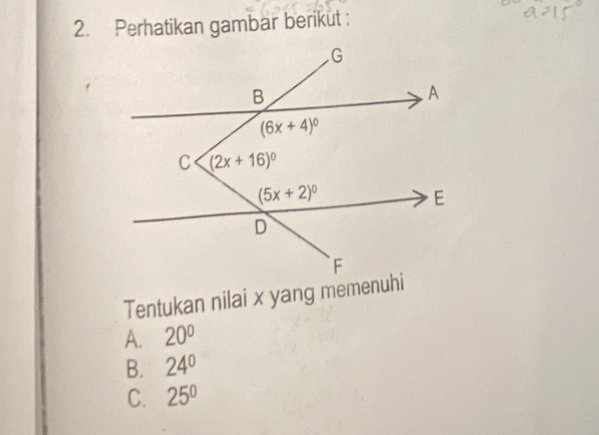 Perhatikan gambar berikut :
Tentukan nilai x yang memenuhi
A. 20°
B. 24°
C. 25^0