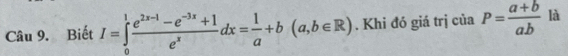 Biết I=∈tlimits _0^(1frac e^2x-1)-e^(-3x)+1e^xdx= 1/a +b(a,b∈ R). Khi đó giá trị của P= (a+b)/ab  là