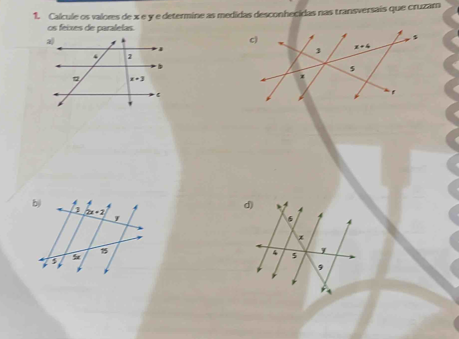 Calcule os valores de x e y e determine as medidas desconhecidas nas transversais que cruzam
os feixes de paralelas.