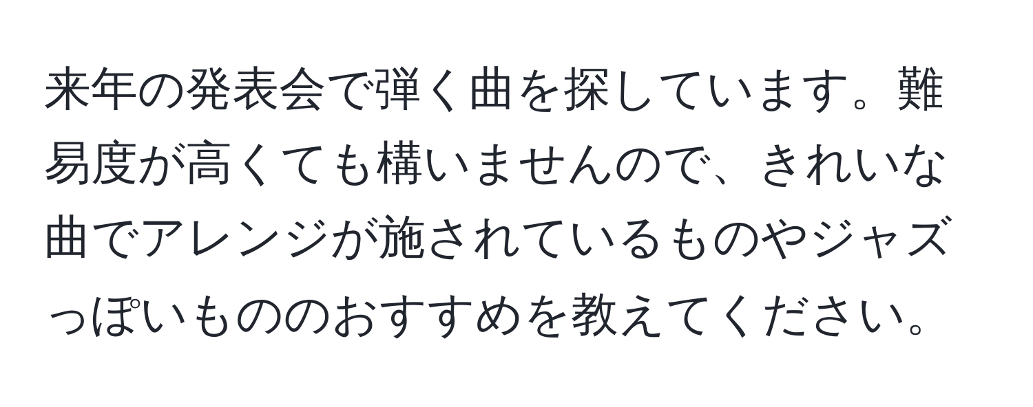 来年の発表会で弾く曲を探しています。難易度が高くても構いませんので、きれいな曲でアレンジが施されているものやジャズっぽいもののおすすめを教えてください。